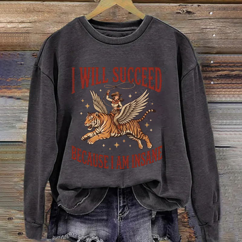 I Will Succeed Because I Am Insane Sweatshirt