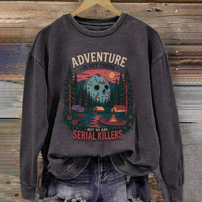 Adventure Is Out There But So Are Serial Killers Sweatshirt