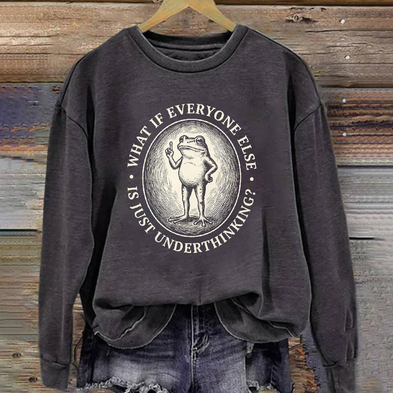 What If Everyone Else Is Just Underthinking Sweatshirt