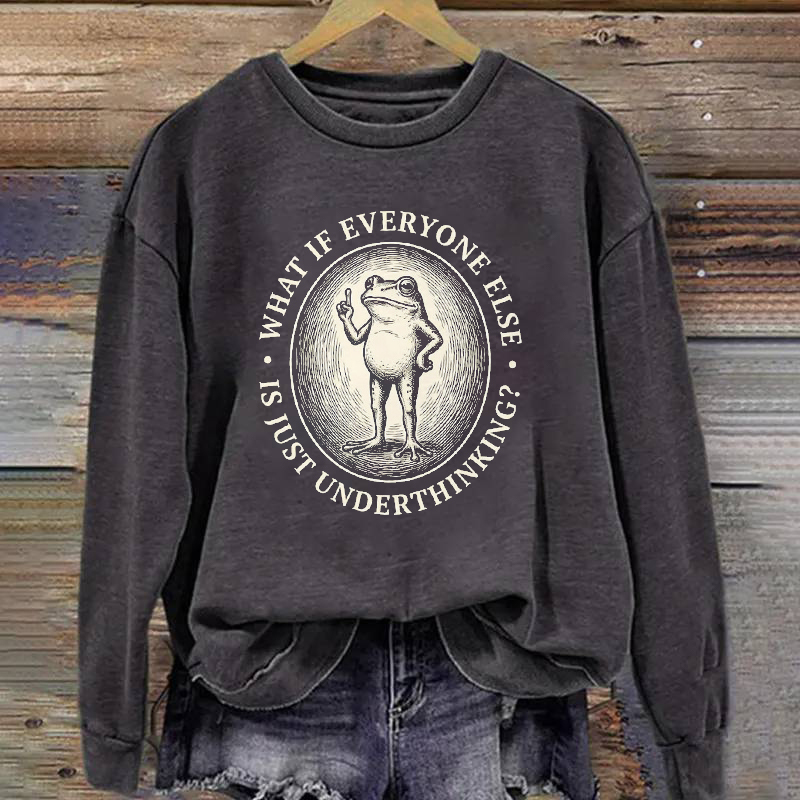 What If Everyone Else Is Just Underthinking Sweatshirt