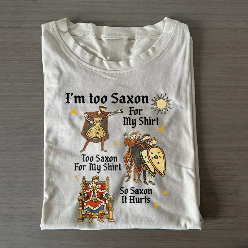 Funny Anglo Saxon I'm Too Saxon For T-shirt