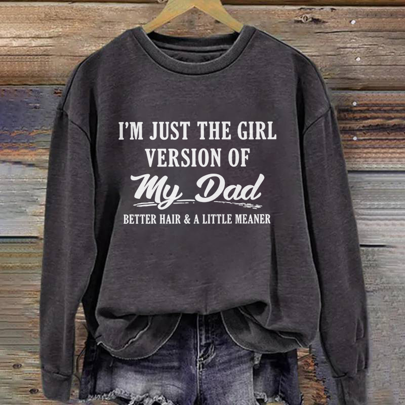 I'm Just The Girl Version Of My Dad Sweatshirt