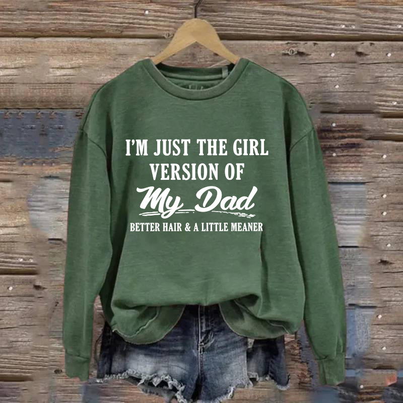 I'm Just The Girl Version Of My Dad Sweatshirt