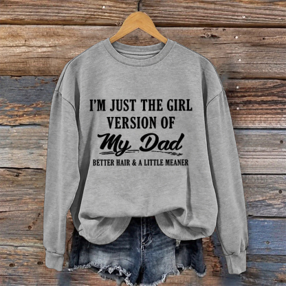 I'm Just The Girl Version Of My Dad Sweatshirt