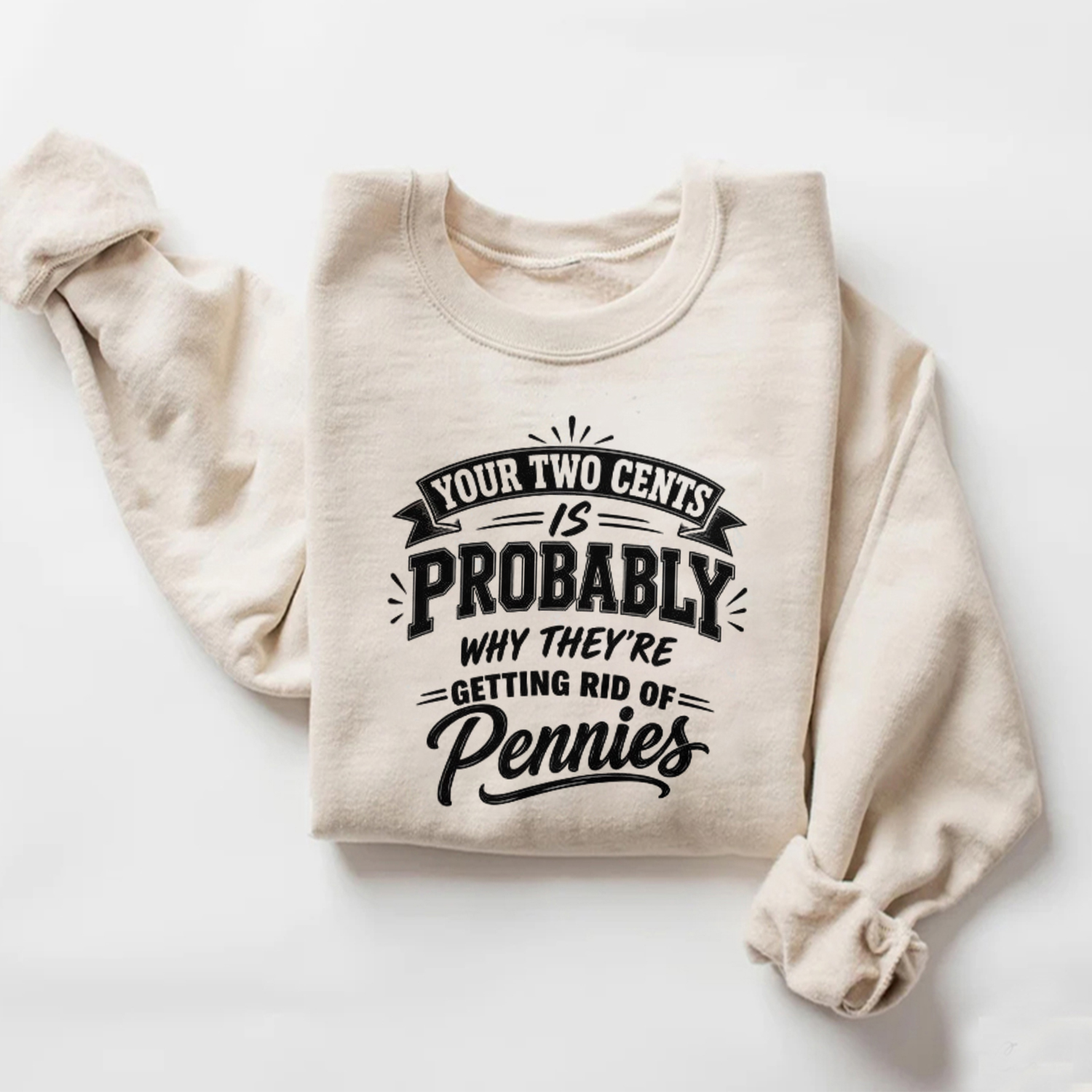 Your Two Cents Is Probably Why They're Getting Rid Of Pennies Sweatshirt