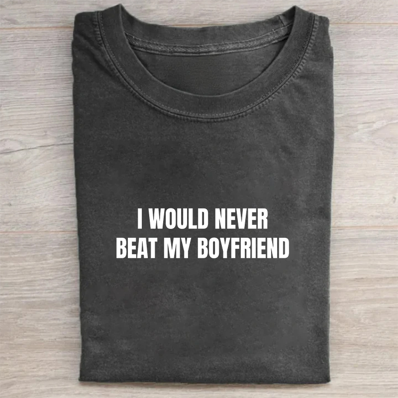 I Would Never Beat My Boyfriend My Girlfriend Beats Me T-shirt