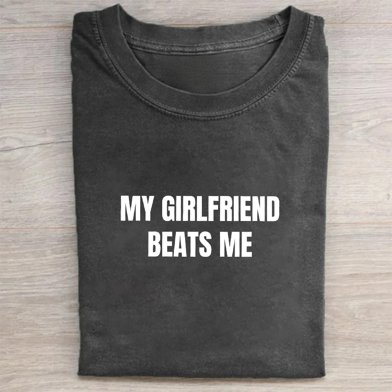 I Would Never Beat My Boyfriend My Girlfriend Beats Me T-shirt
