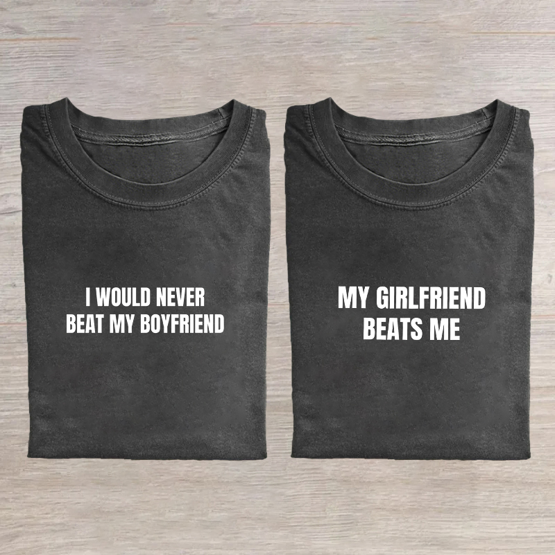 I Would Never Beat My Boyfriend My Girlfriend Beats Me T-shirt