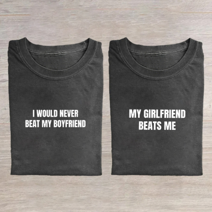 I Would Never Beat My Boyfriend My Girlfriend Beats Me T-shirt