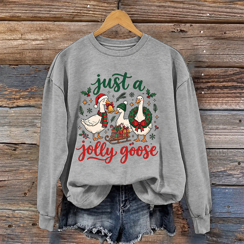 Just A Jolly Goose Sweatshirt