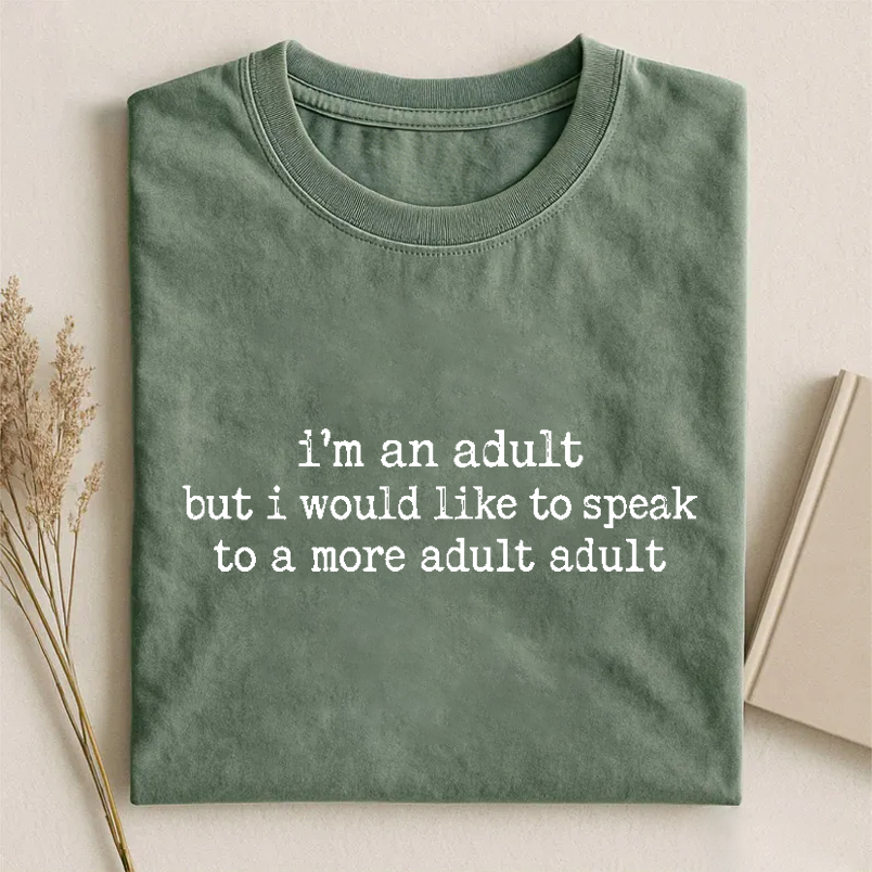 I'm An Adult But I Would Like To Speak To A More Adult Adult T-shirt