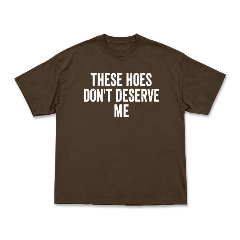 Statement These Hoes Don't Deserve Me Oversized Graphic T Shirt - Coffee - US16-18(2XL) - image 12
