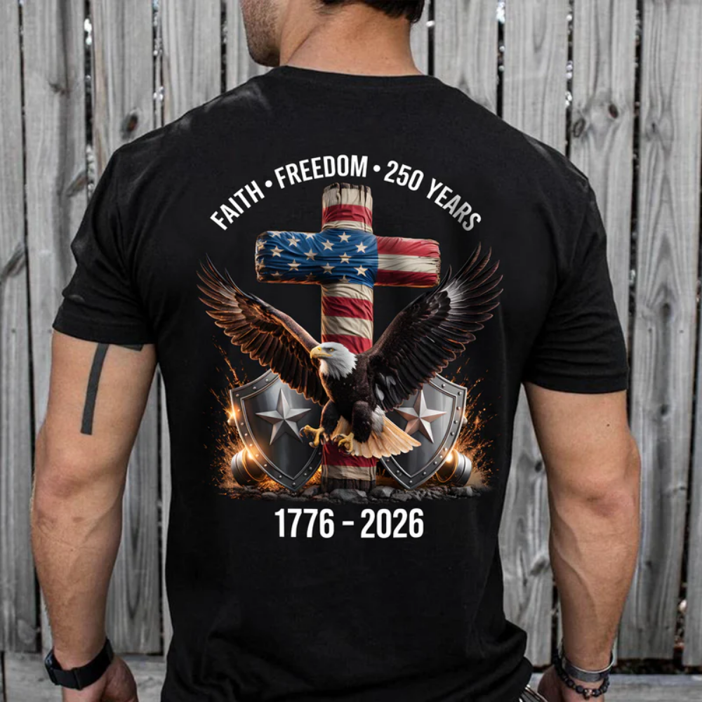 250 Years of Freedom 1776 - 2026 Eagle Patriotic Backside Shirt, Faith-Freedom-250 Years Shirt