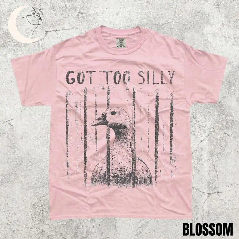Comfort Colors GOT TOO SILLY TShirt, Funny GooseMeme Tee, UnhingedHumor Shirt, Dark HumorAnimal Graphic Tee