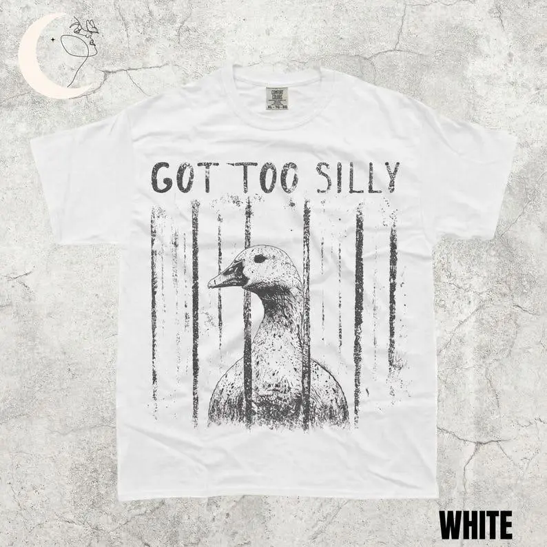 Comfort Colors GOT TOO SILLY TShirt, Funny GooseMeme Tee, UnhingedHumor Shirt, Dark HumorAnimal Graphic Tee