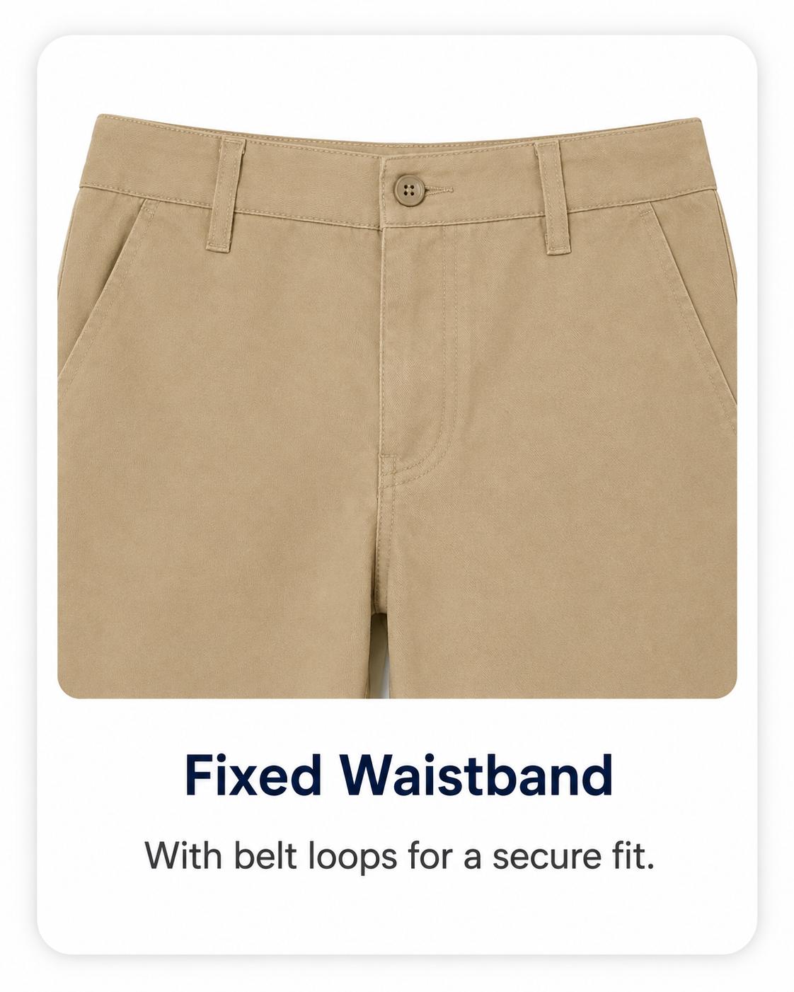 Fixed waistband with belt loops for a secure fit.