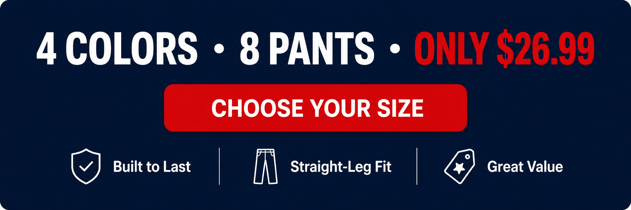 Four colors, eight pants, only $26.99 with built to last, straight-leg fit, and great value.