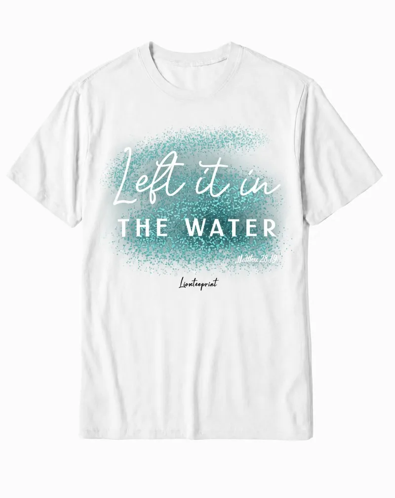 "Left It in the Water" Matthew 28:19 Baptism Scripture Cotton Tee
