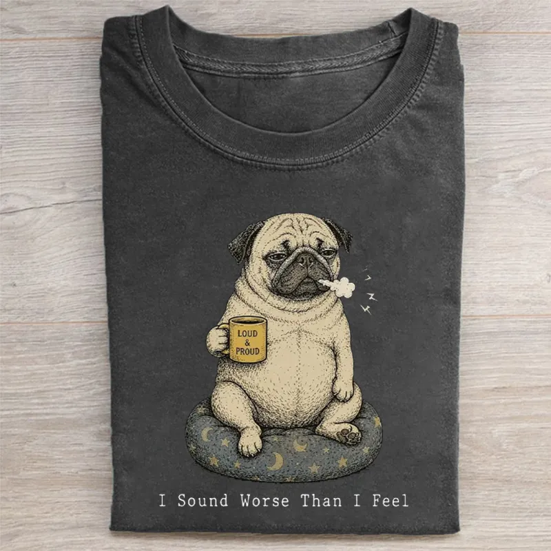 I Sound Worse Than I Feel Pug T-shirt