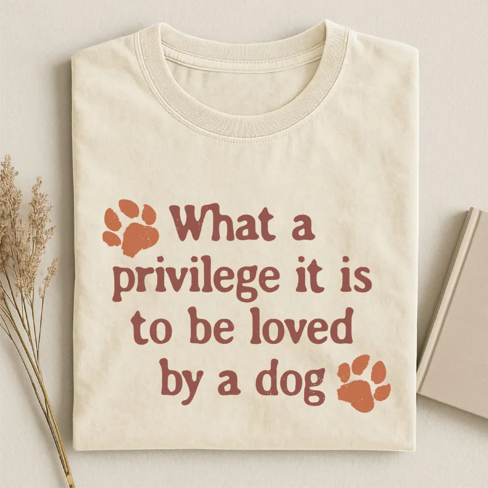 What A Privilege It Is To Be Loved By A Dog T-shirt