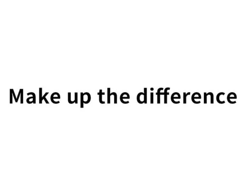 MAKE UP THE DIFFERENCE