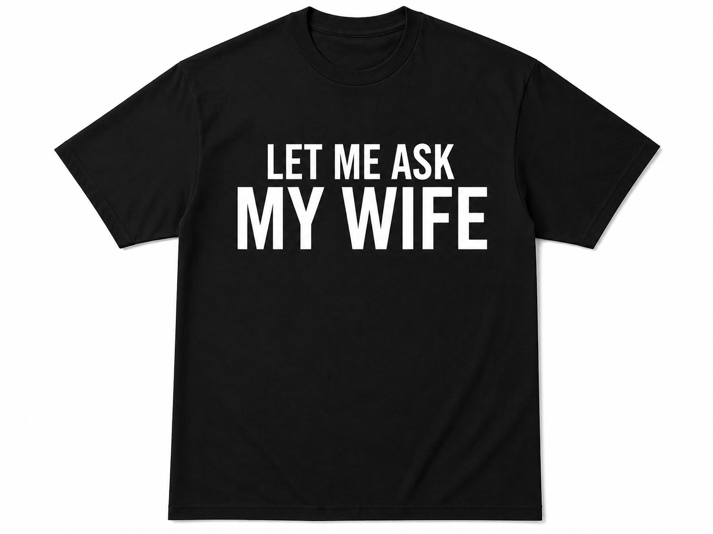 Funny Husband T-Shirt – Let Me Ask My Wife Graphic Tee