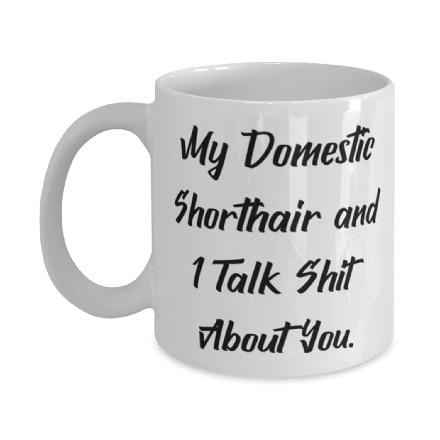 My Domestic Shorthair and I Talk Shit. 11oz 15oz Mug, Domestic Shorthair Cat Present From Friends, Inspire Cup For Cat Lovers, Cat toys, Catnip, Scratching post, Cat bed, Cat tree, Automatic litter