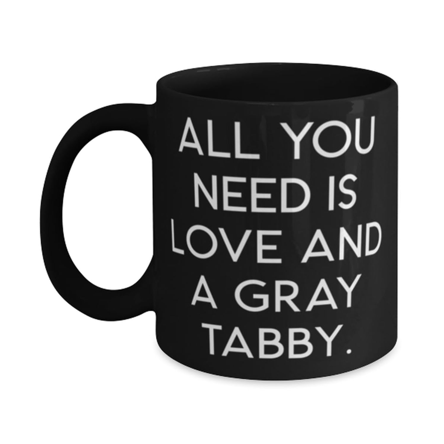 Motivational Gray Tabby Cat 11oz 15oz Mug, All You Need is Love, Gifts For Friends, Present From Friends, Cup For Gray Tabby Cat, Cat toys, Catnip, Scratching post, Cat food, Water fountain, Litter