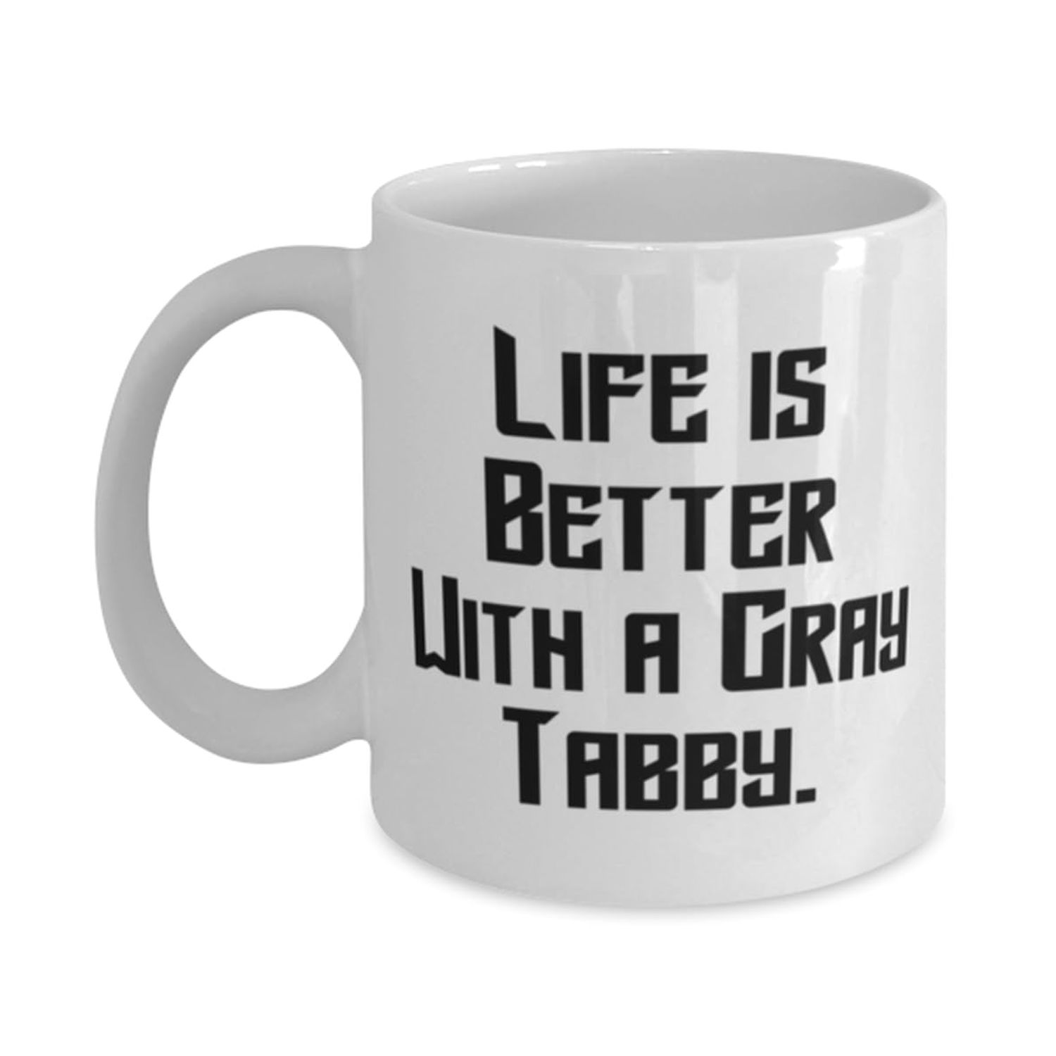 Life is Better With a Gray Tabby. 11oz 15oz Mug, Gray Tabby Cat Cup, Funny Gifts For Gray Tabby Cat from Friends, Cat toys, Catnip, Scratching post, Cat food, Water fountain, Litter box