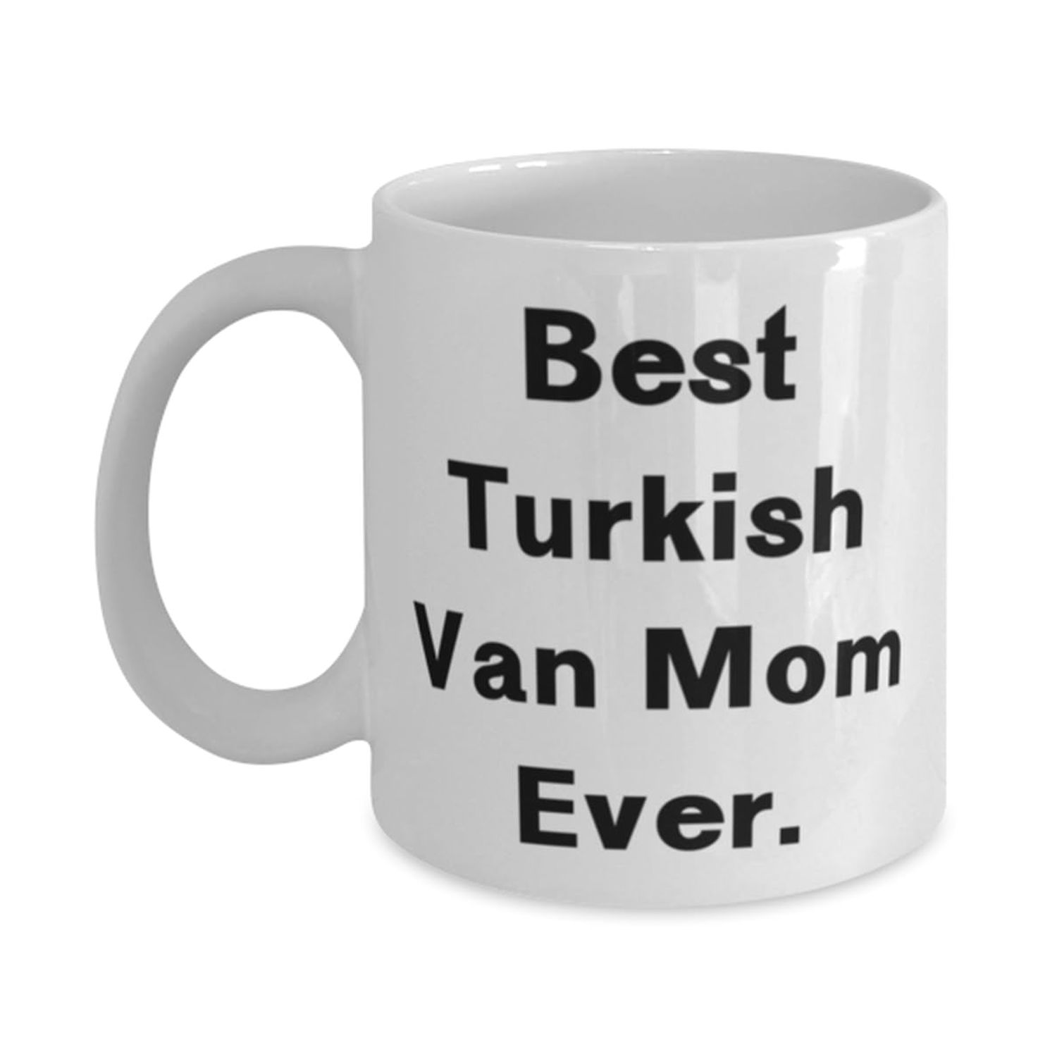 Turkish Van Cat Gifts For Cat Lovers, Best Turkish Van Mom Ever, Useful Turkish Van Cat 11oz 15oz Mug, Cup From Friends, Cat toys, Catnip, Scratching post, Cat bed, Food bowl, Water fountain