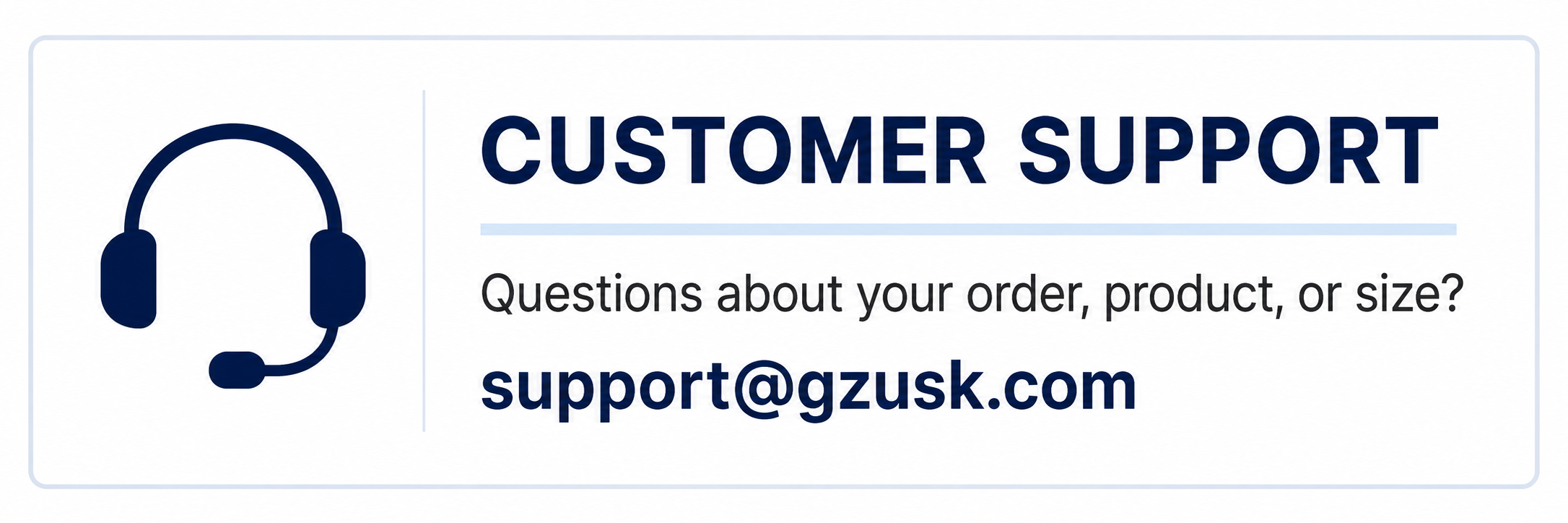 Customer support for order, product, or size questions at support@gzusk.com