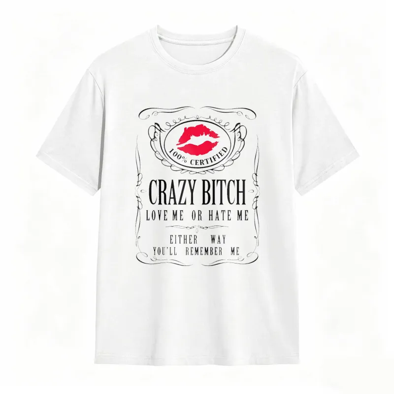 Crazy Bitch Love Me Or Hate Me Either Way You Ll Remember Me Unisex Classic T-shirt