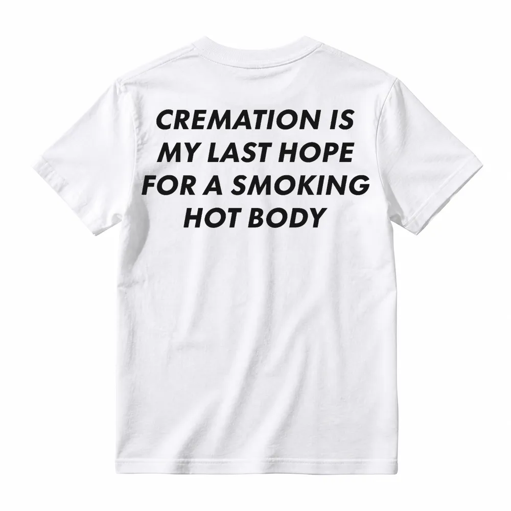 Cremation Is My Last Hope for a Smoking Hot Body Funny T-Shirt