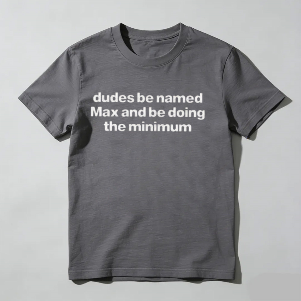 "Dudes Named Max Doing The Minimum" T-Shirt – Funny Sarcastic Pun Graphic Tee, Unisex Cotton Shirt