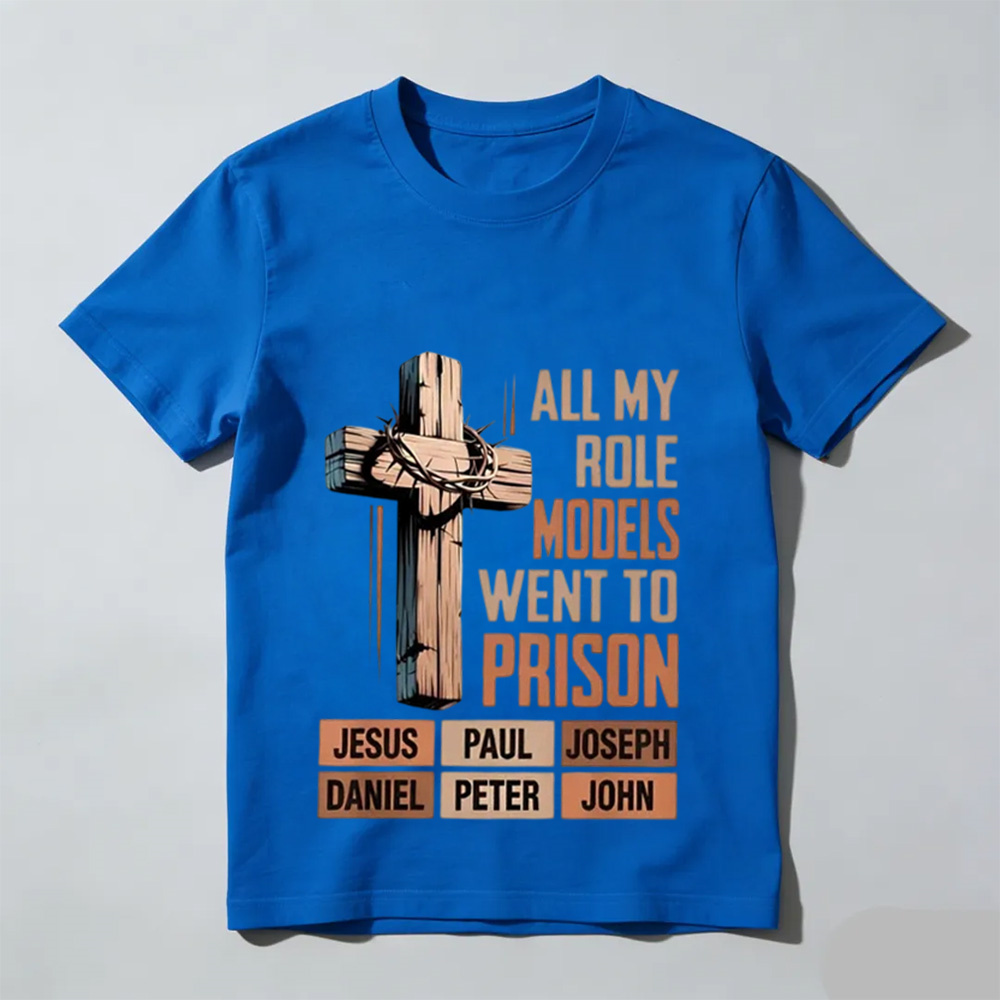 All My Role Models Went To Prison Jesus Paul Joseph Daniel Peter John Shirt, Christian Faith Bible Verse Tee, Religious Tee