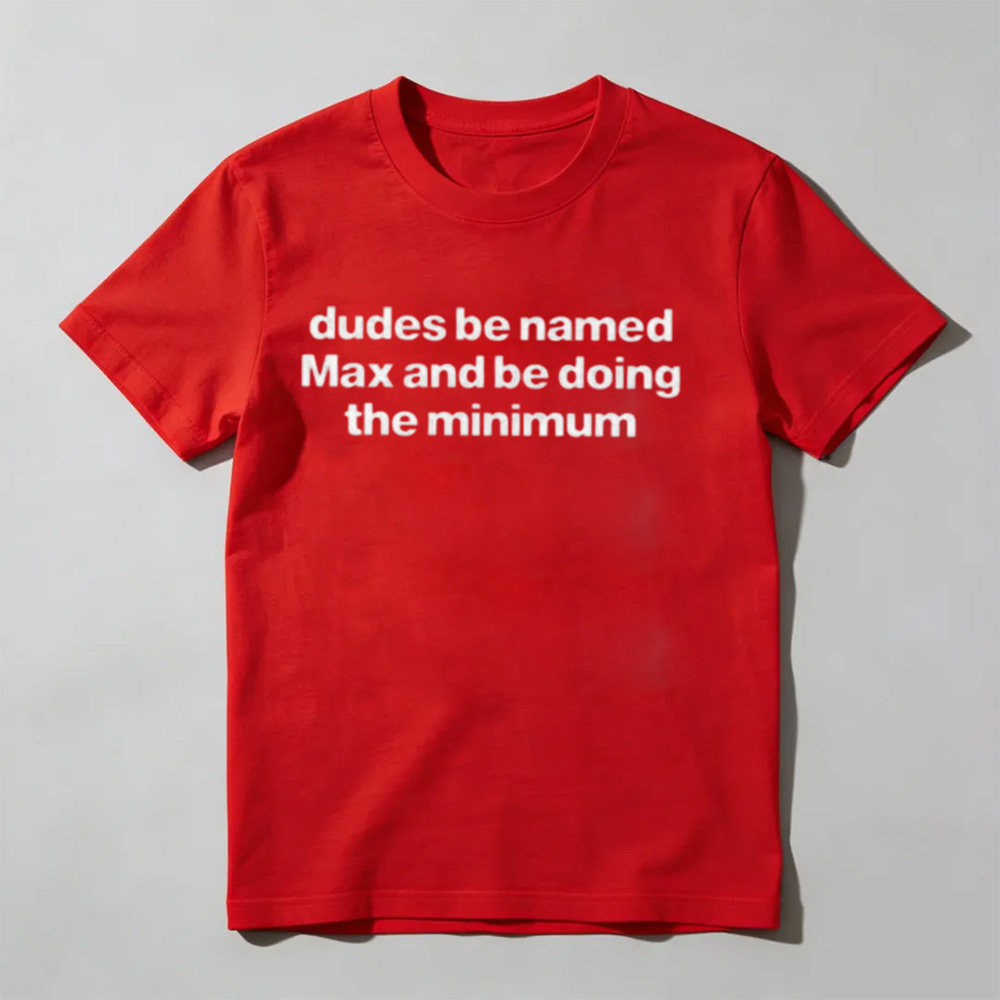 "Dudes Named Max Doing The Minimum" T-Shirt – Funny Sarcastic Pun Graphic Tee, Unisex Cotton Shirt