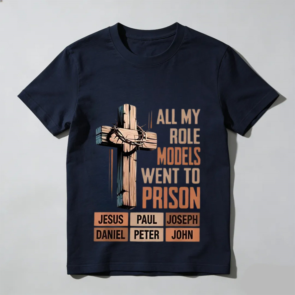 All My Role Models Went To Prison Jesus Paul Joseph Daniel Peter John Shirt, Christian Faith Bible Verse Tee, Religious Tee