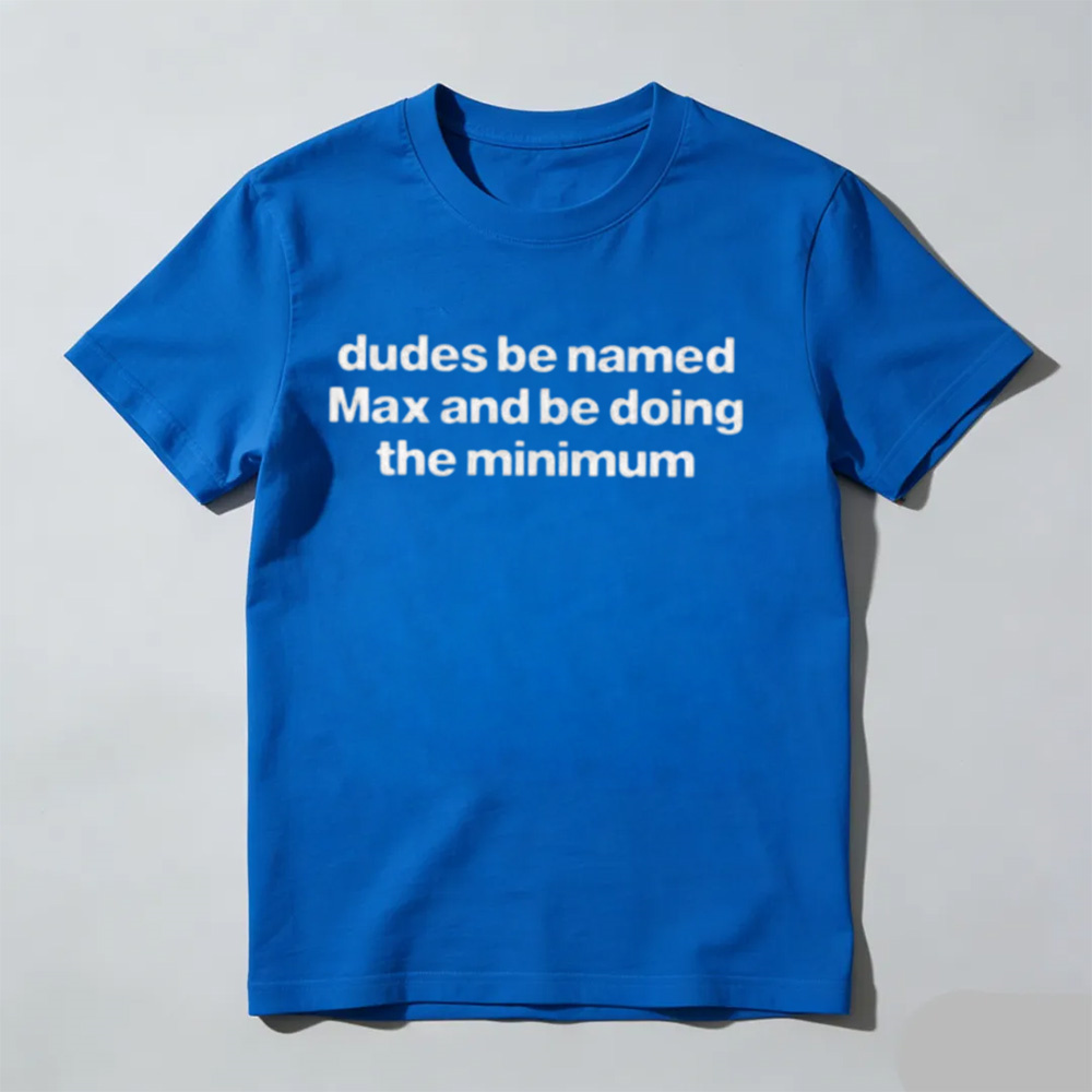 "Dudes Named Max Doing The Minimum" T-Shirt – Funny Sarcastic Pun Graphic Tee, Unisex Cotton Shirt