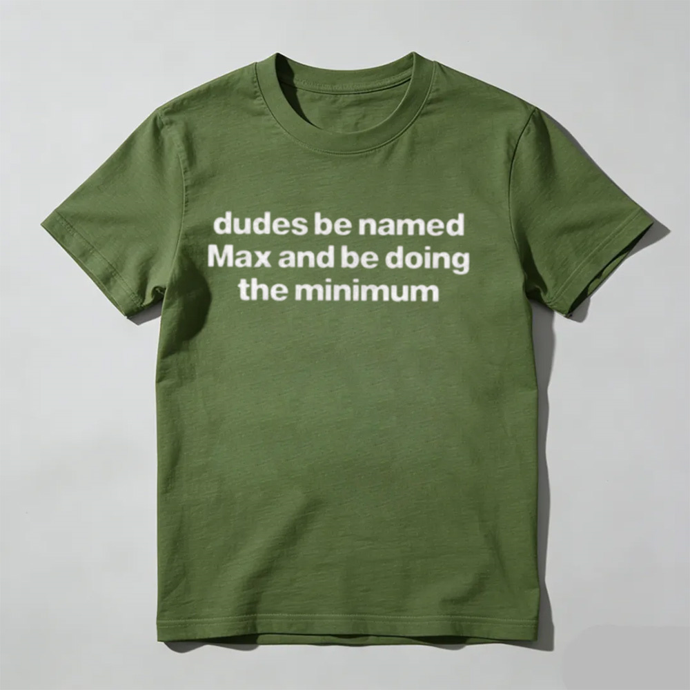 "Dudes Named Max Doing The Minimum" T-Shirt – Funny Sarcastic Pun Graphic Tee, Unisex Cotton Shirt
