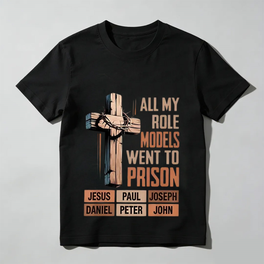 All My Role Models Went To Prison Jesus Paul Joseph Daniel Peter John Shirt, Christian Faith Bible Verse Tee, Religious Tee