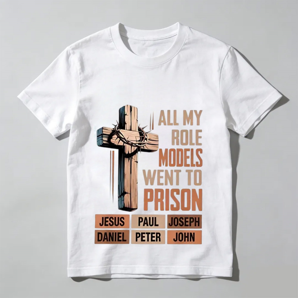 All My Role Models Went To Prison Jesus Paul Joseph Daniel Peter John Shirt, Christian Faith Bible Verse Tee, Religious Tee
