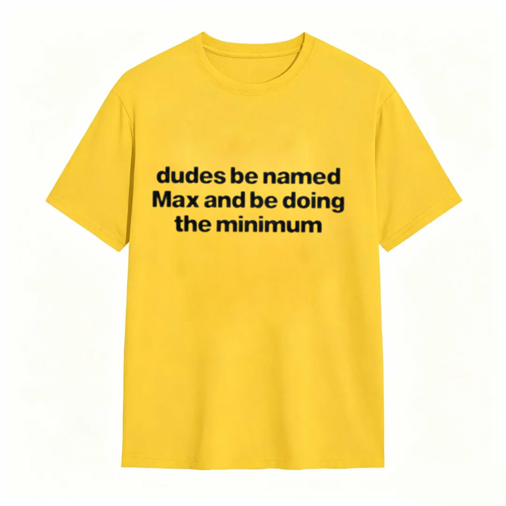 "Dudes Named Max Doing The Minimum" T-Shirt – Funny Sarcastic Pun Graphic Tee, Unisex Cotton Shirt