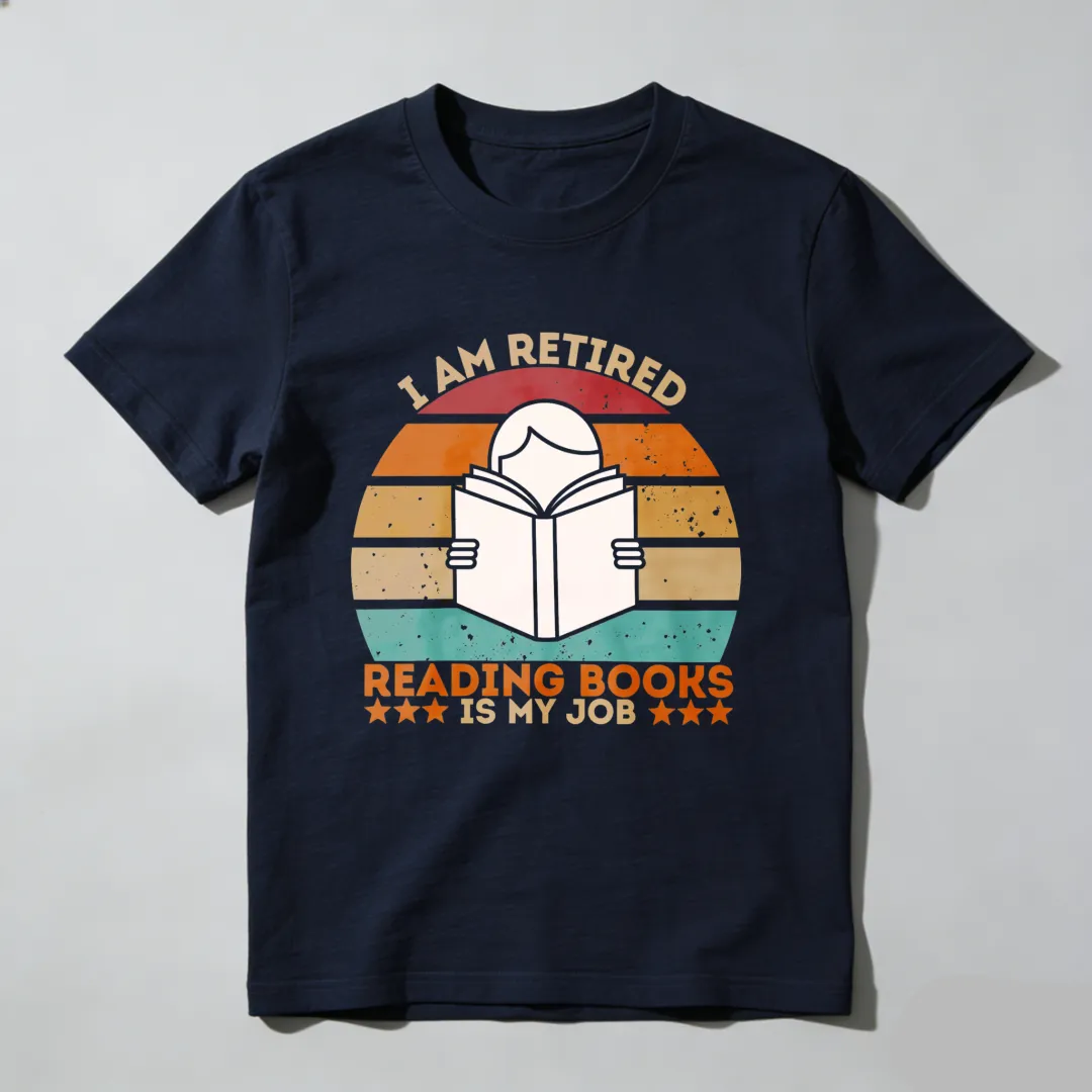 I Am Retired Reading Books Is My Job Unisex Classic T-shirt