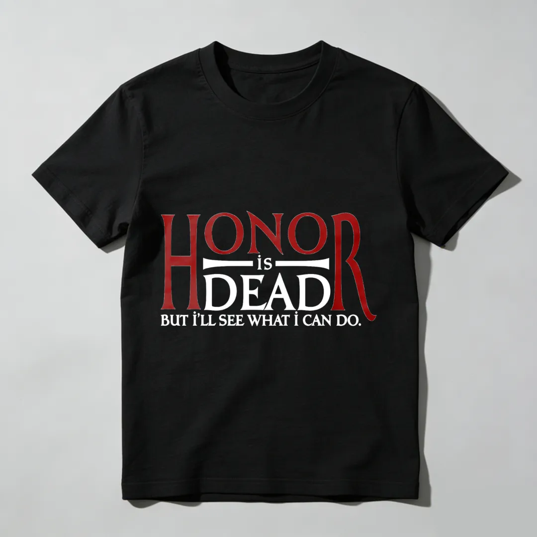 Honor Is Dead But Ill See What I Can Do Unisex Classic T-shirt