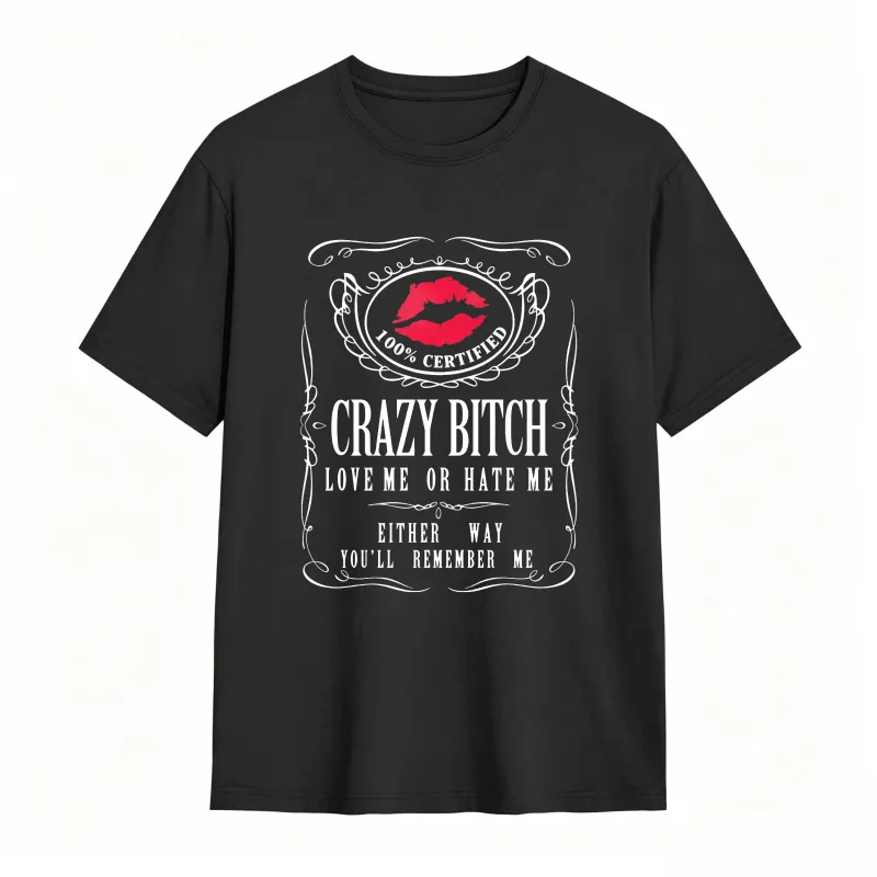 Crazy Bitch Love Me Or Hate Me Either Way You Ll Remember Me Unisex Classic T-shirt