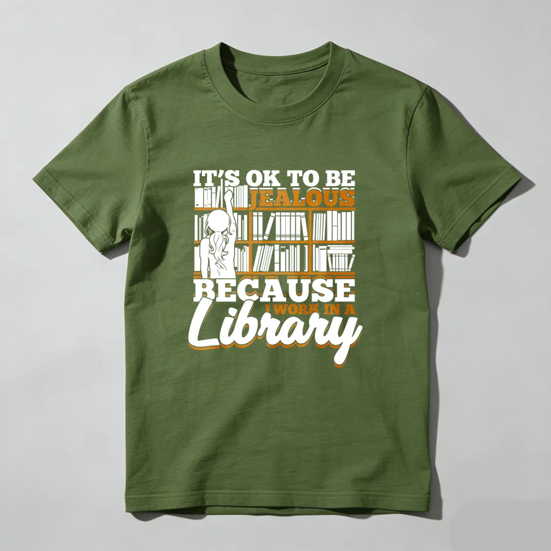 It's Ok To Be Jealous Because I Work In A Library Unisex Classic T-shirt