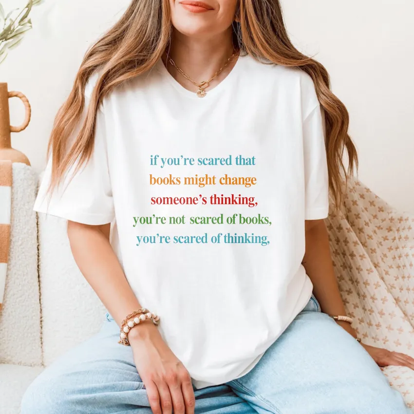 If You're Scared That Books Might Change Someone's Thinking You're Not Scared Of Books You're Scared Of Thinking Unisex Classic T-shirt