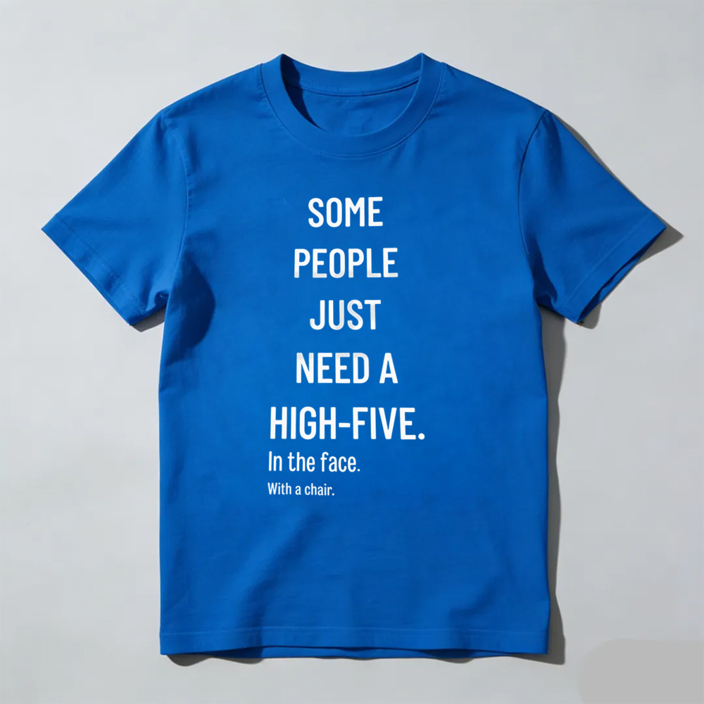 Some People Need A High Five In The Face Tee – Funny Sarcastic Anger Humour Shirt
