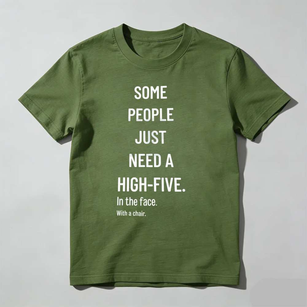 Some People Need A High Five In The Face Tee – Funny Sarcastic Anger Humour Shirt