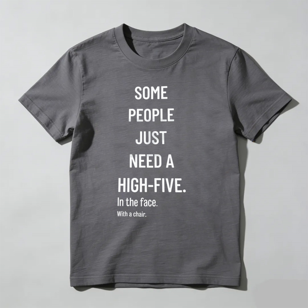 Some People Need A High Five In The Face Tee – Funny Sarcastic Anger Humour Shirt